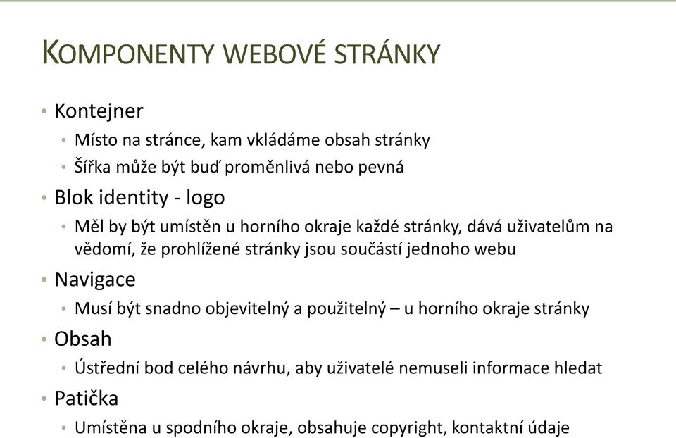 jsou součástí jednoho webu Navigace Musí být snadno objevitelný a použitelný u horního okraje stránky Obsah Ústřední bod