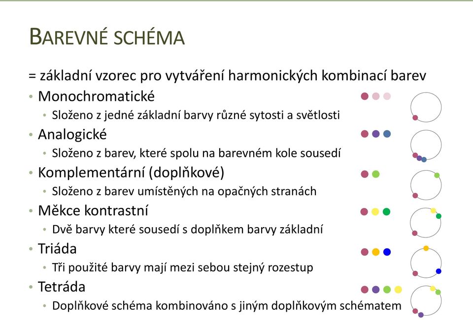 (doplňkové) Složeno z barev umístěných na opačných stranách Měkce kontrastní Dvě barvy které sousedí s doplňkem barvy