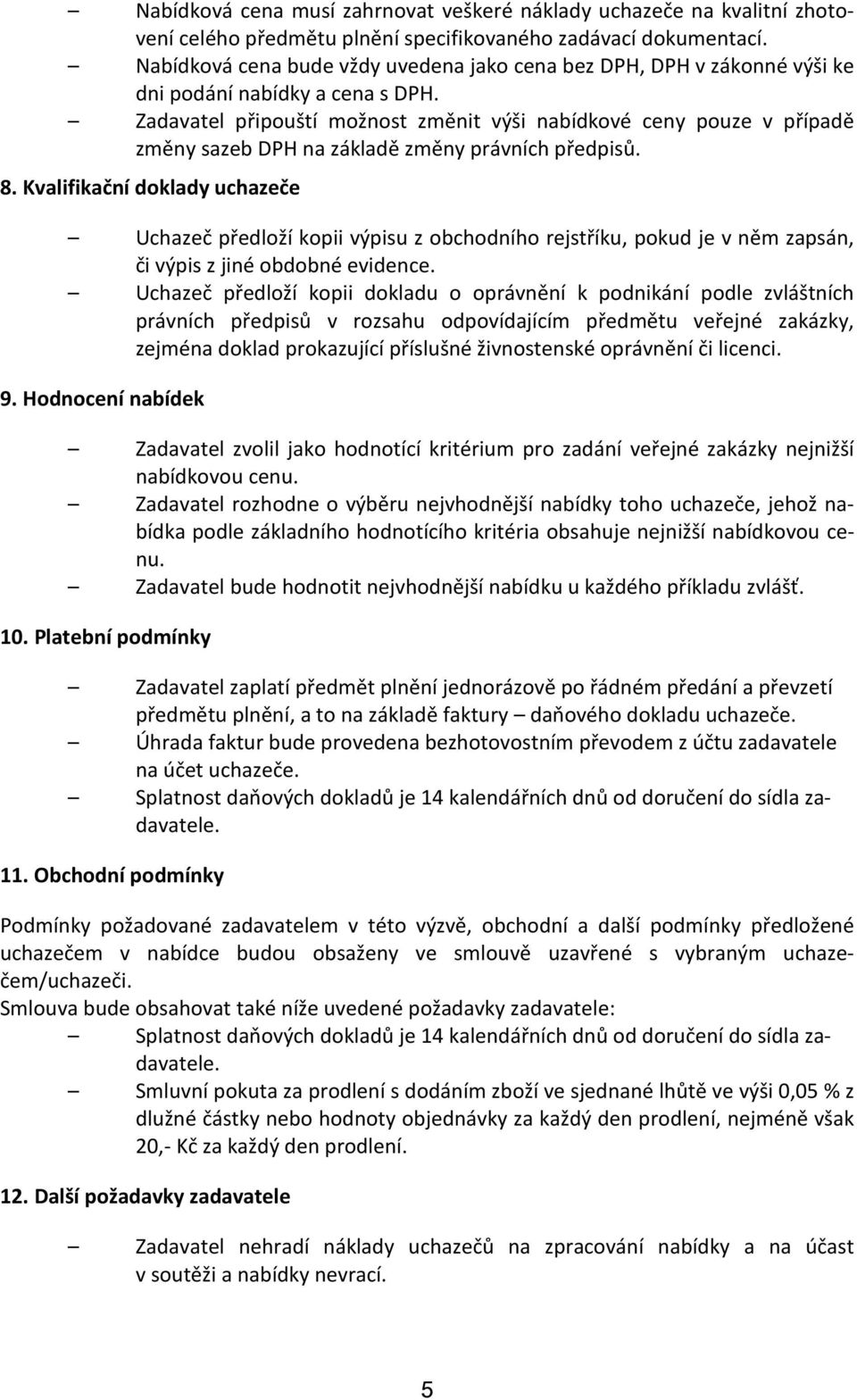 Zadavatel připouští možnost změnit výši nabídkové ceny pouze v případě změny sazeb DPH na základě změny právních předpisů. 8.