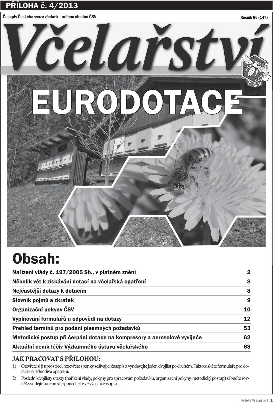 12 Přehled termínů pro podání písemných požadavků 53 Metodický postup při čerpání dotace na kompresory a aerosolové vyvíječe 62 Aktuální ceník léčiv Výzkumného ústavu včelařského 63 JAK PRACOVAT S