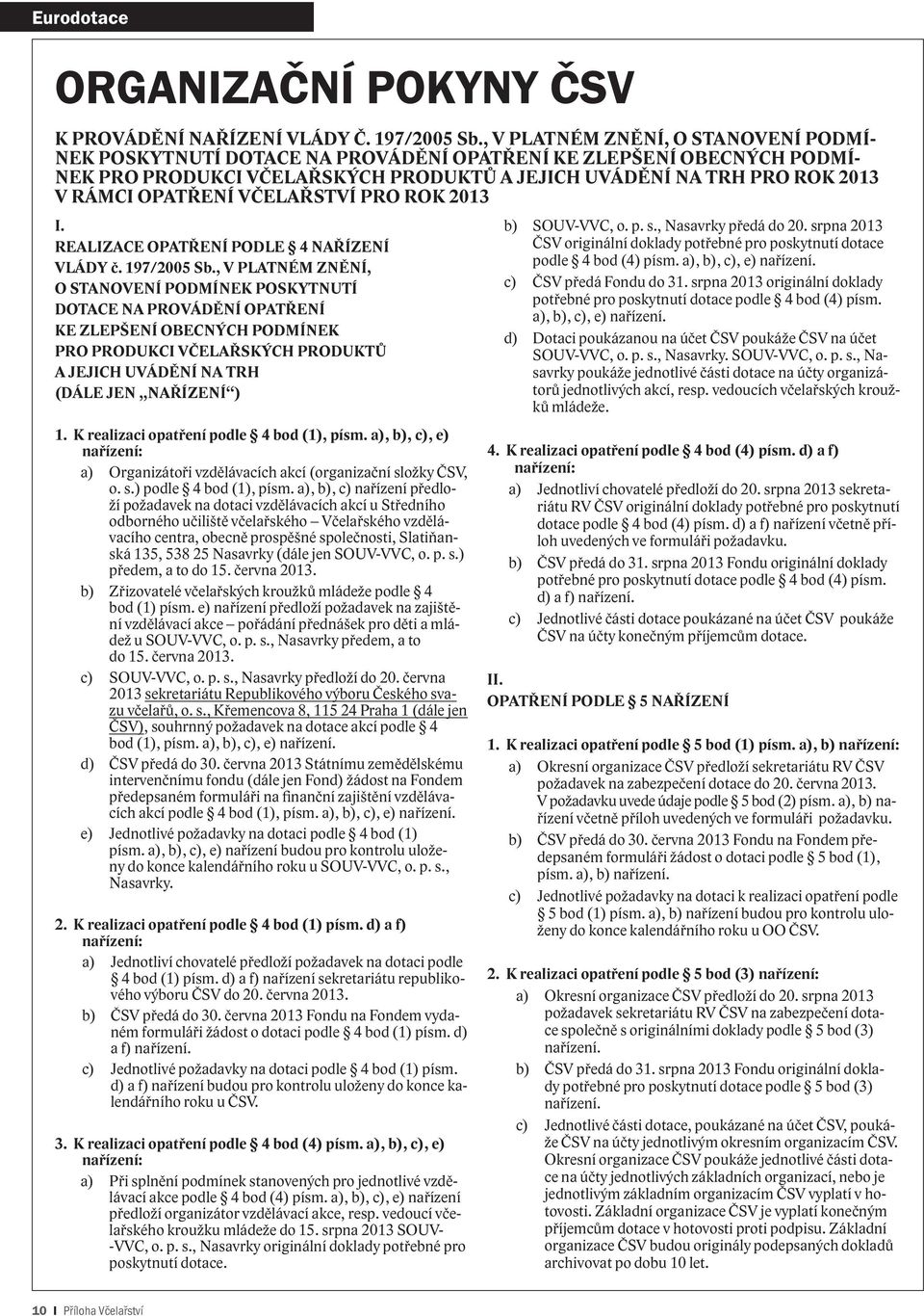 OPATŘENÍ VČELAŘSTVÍ PRO ROK 2013 I. REALIZACE OPATŘENÍ PODLE 4 NAŘÍZENÍ VLÁDY č. 197/2005 Sb.