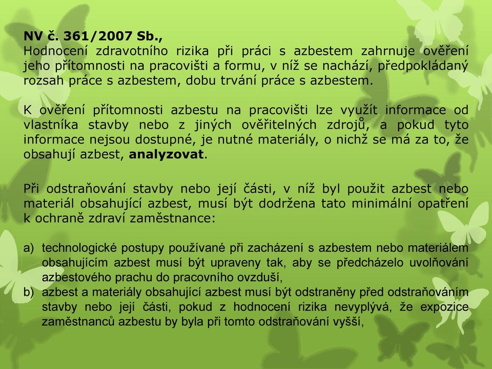 K ověření přítomnosti azbestu na pracovišti lze využít informace od vlastníka stavby nebo z jiných ověřitelných zdrojů, a pokud tyto informace nejsou dostupné, je nutné materiály, o nichž se má za