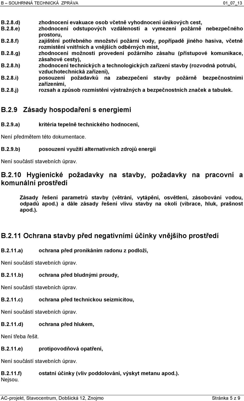 2.8.i) posouzení požadavků na zabezpečení stavby požárně bezpečnostními zařízeními, B.2.8.j) rozsah a způsob rozmístění výstražných a bezpečnostních značek a tabulek. B.2.9 Zásady hospodaření s energiemi B.