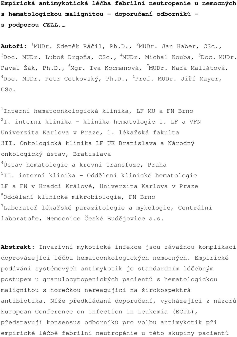 1 Interní hematoonkologická klinika, LF MU a FN Brno 2 I. interní klinika klinika hematologie 1. LF a VFN Univerzita Karlova v Praze, 1. lékařská fakulta 3II.