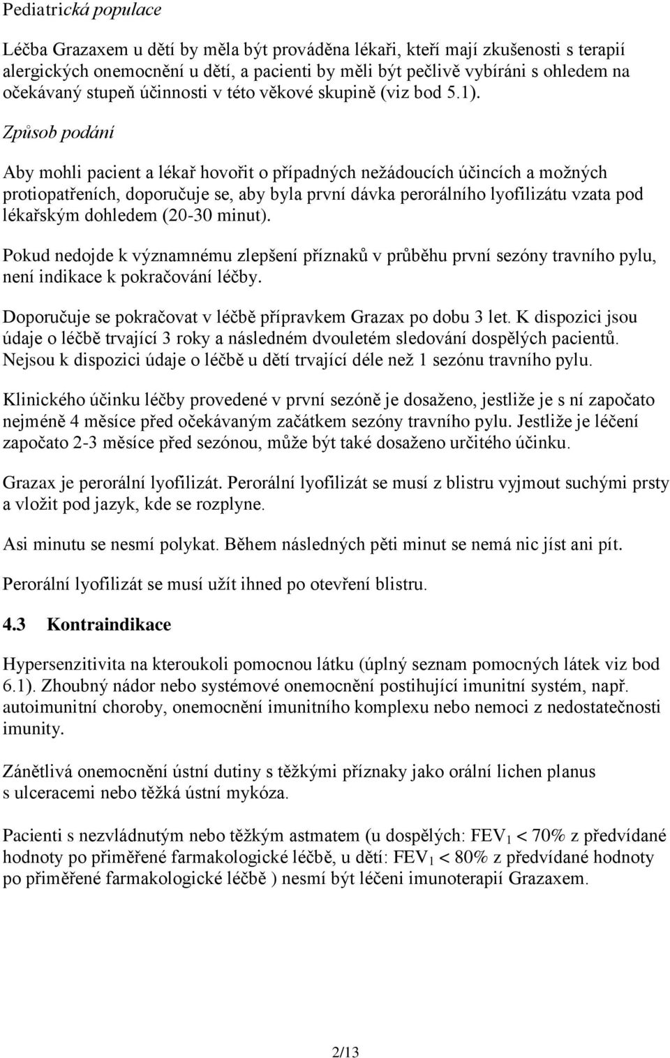 Způsob podání Aby mohli pacient a lékař hovořit o případných nežádoucích účincích a možných protiopatřeních, doporučuje se, aby byla první dávka perorálního lyofilizátu vzata pod lékařským dohledem