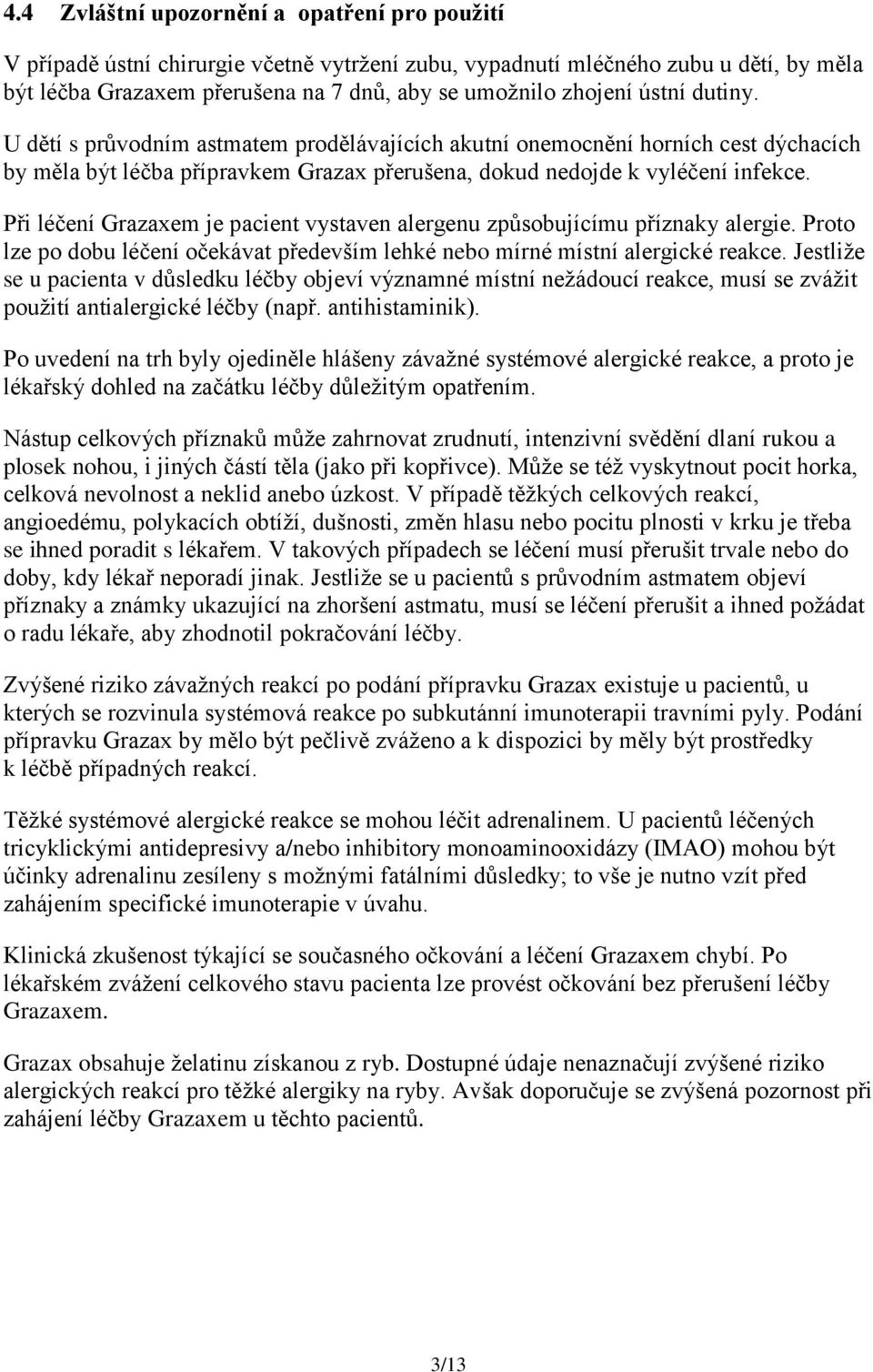 Při léčení Grazaxem je pacient vystaven alergenu způsobujícímu příznaky alergie. Proto lze po dobu léčení očekávat především lehké nebo mírné místní alergické reakce.