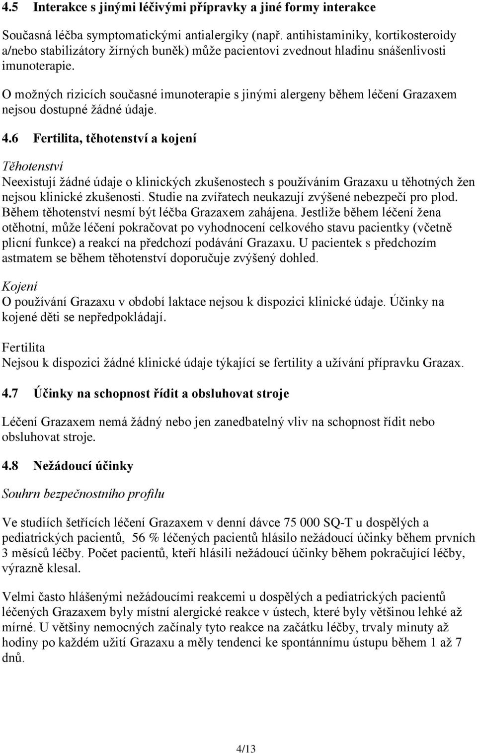 O možných rizicích současné imunoterapie s jinými alergeny během léčení Grazaxem nejsou dostupné žádné údaje. 4.