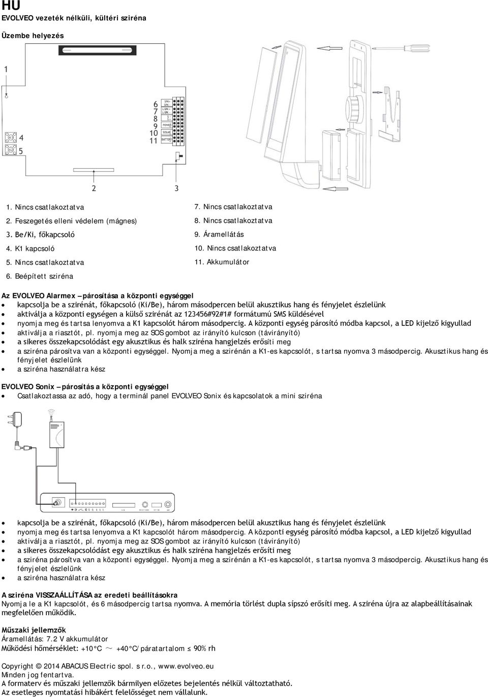 Beépített sziréna Az EVOLVEO Alarmex párosítása a központi egységgel kapcsolja be a szirénát, főkapcsoló (Ki/Be), három másodpercen belül akusztikus hang és fényjelet észlelünk aktiválja a központi