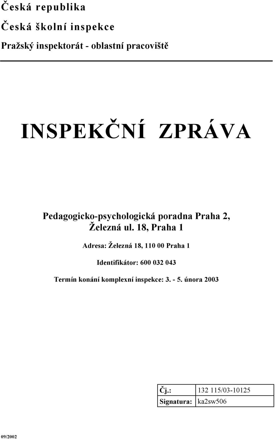 18, Praha 1 Adresa: Železná 18, 110 00 Praha 1 Identifikátor: 600 032 043 Termín