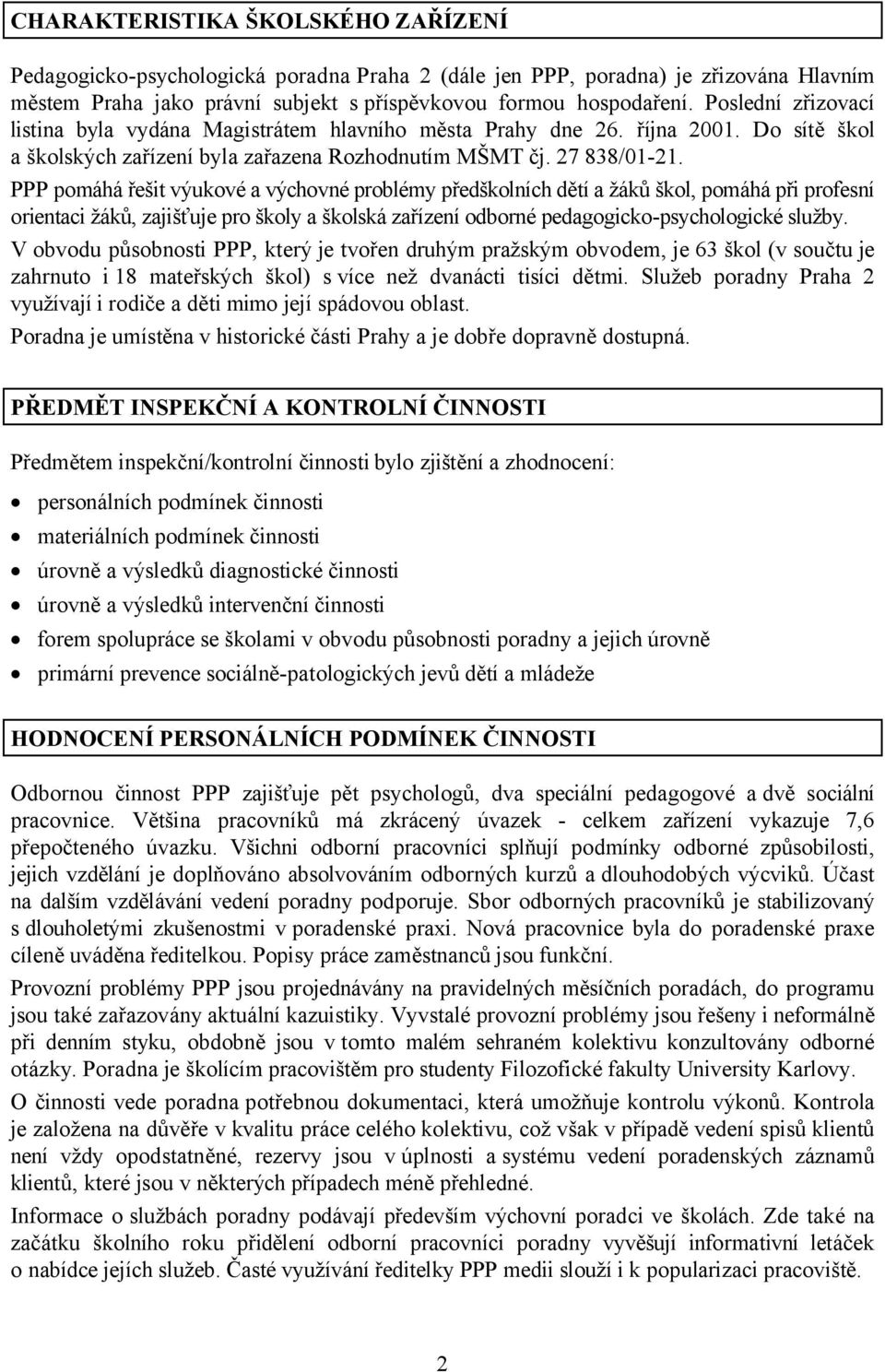 PPP pomáhá řešit výukové a výchovné problémy předškolních dětí a žáků škol, pomáhá při profesní orientaci žáků, zajišťuje pro školy a školská zařízení odborné pedagogicko-psychologické služby.