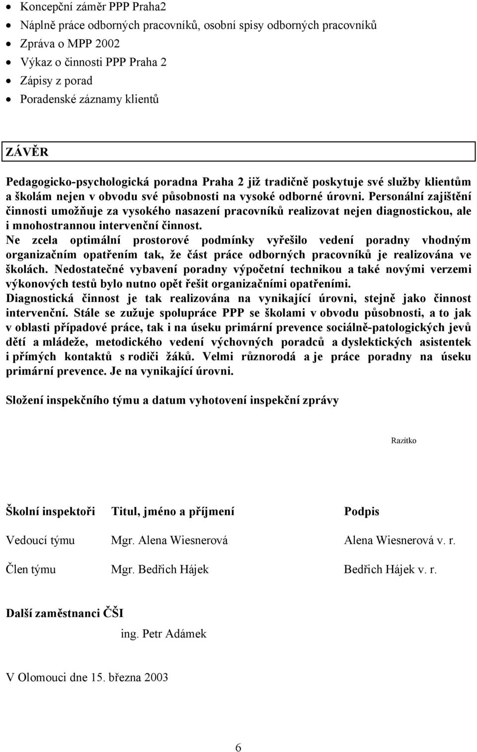 Personální zajištění činnosti umožňuje za vysokého nasazení pracovníků realizovat nejen diagnostickou, ale i mnohostrannou intervenční činnost.