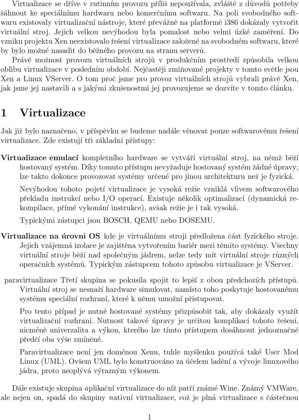 Do vzniku projektu Xen neexistovalo řešení virtualizace založené na svobodném softwaru, které by bylo možné nasadit do běžného provozu na stranu serverů.