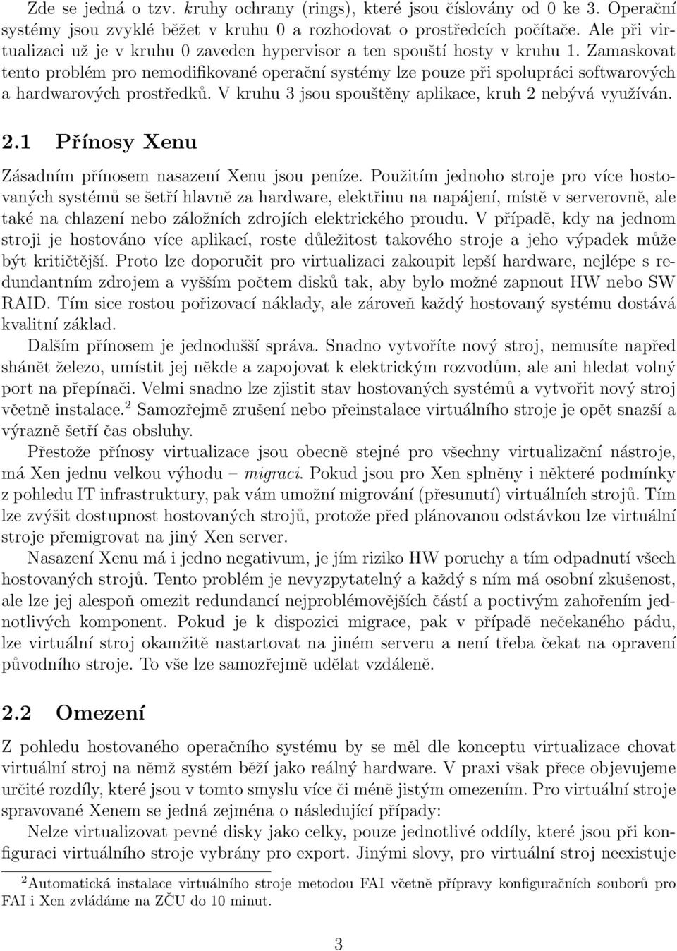 Zamaskovat tento problém pro nemodifikované operační systémy lze pouze při spolupráci softwarových a hardwarových prostředků. V kruhu 3 jsou spouštěny aplikace, kruh 2 