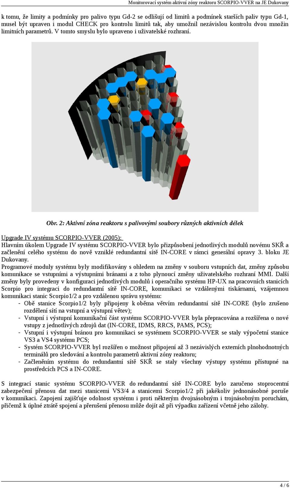 2: Aktivní zóna reaktoru s palivovými soubory různých aktivních délek Upgrade IV systému SCORPIO-VVER (2005): Hlavním úkolem Upgrade IV systému SCORPIO-VVER bylo přizpůsobení jednotlivých modulů