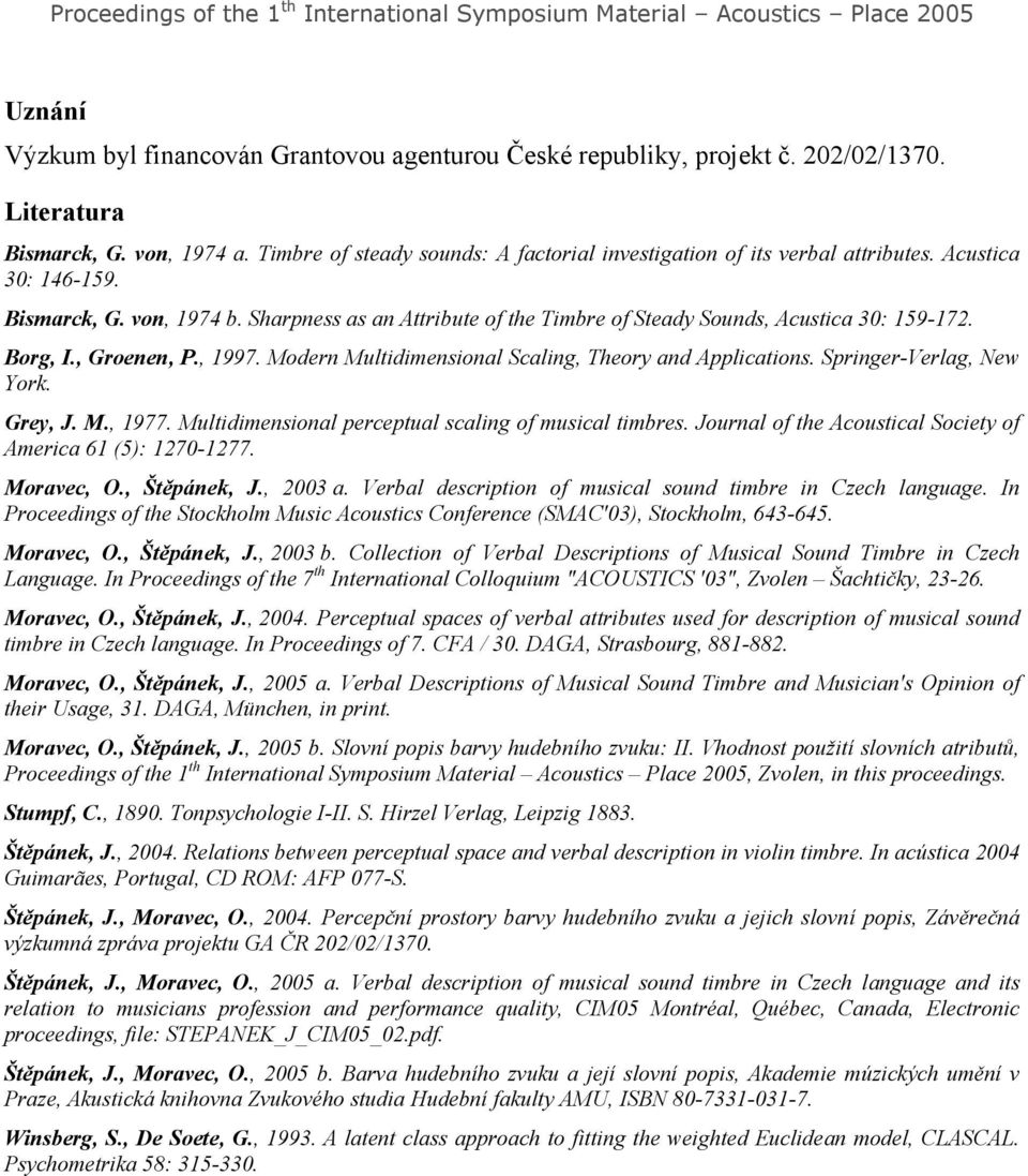 Sharpness as an Attribute of the Timbre of Steady Sounds, Acustica 30: 159-172. Borg, I., Groenen, P., 1997. Modern Multidimensional Scaling, Theory and Applications. Springer-Verlag, New York.
