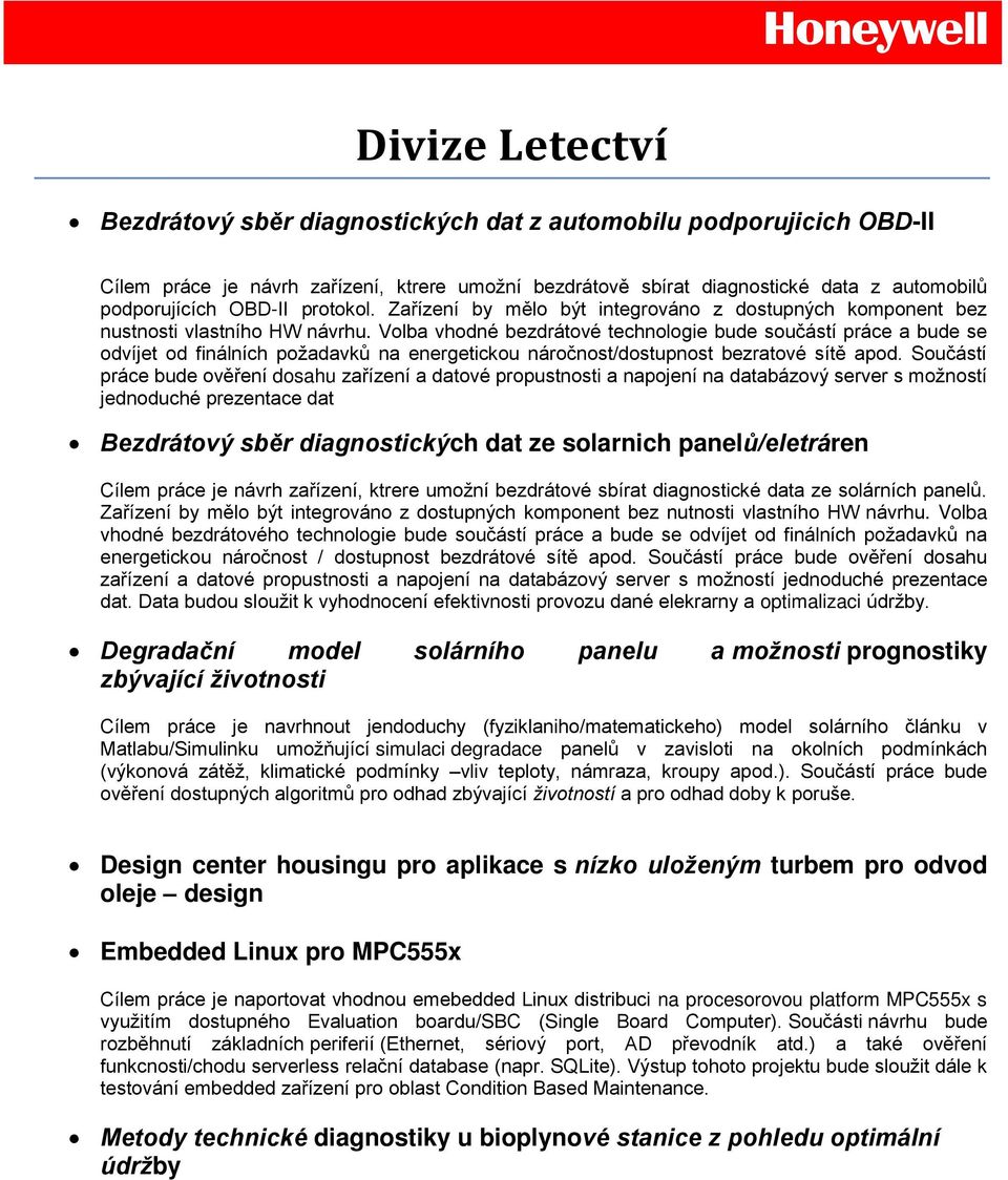 Volba vhodné bezdrátové technologie bude součástí práce a bude se odvíjet od finálních požadavků na energetickou náročnost/dostupnost bezratové sítě apod.