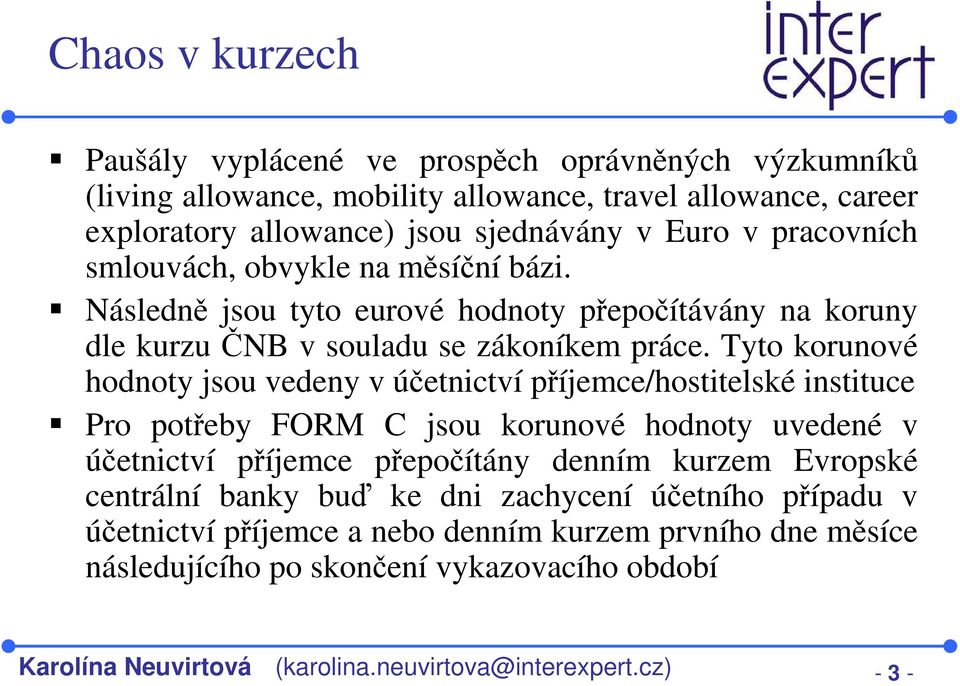 Tyto korunové hodnoty jsou vedeny v účetnictví příjemce/hostitelské instituce Pro potřeby FORM C jsou korunové hodnoty uvedené v účetnictví příjemce přepočítány denním kurzem Evropské