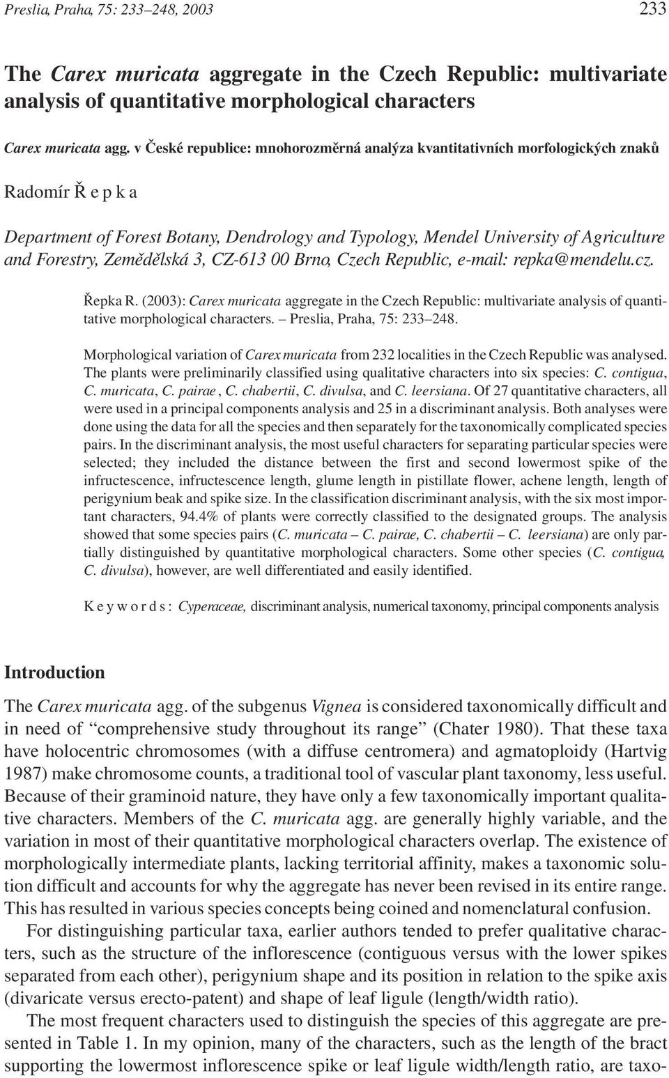 Zemědělská 3, CZ-613 00 Brno, Czech Republic, e-mail: repka@mendelu.cz. Řepka R. (2003): Carex muricata aggregate in the Czech Republic: multivariate analysis of quantitative morphological characters.