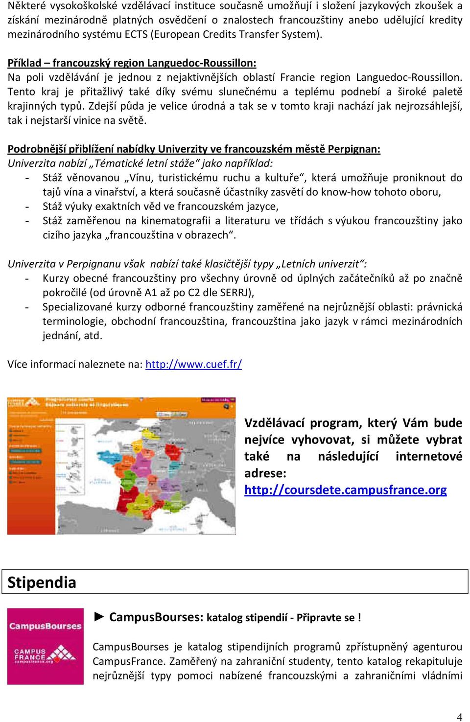 Tento kraj je přitažlivý také díky svému slunečnému a teplému podnebí a široké paletě krajinných typů.