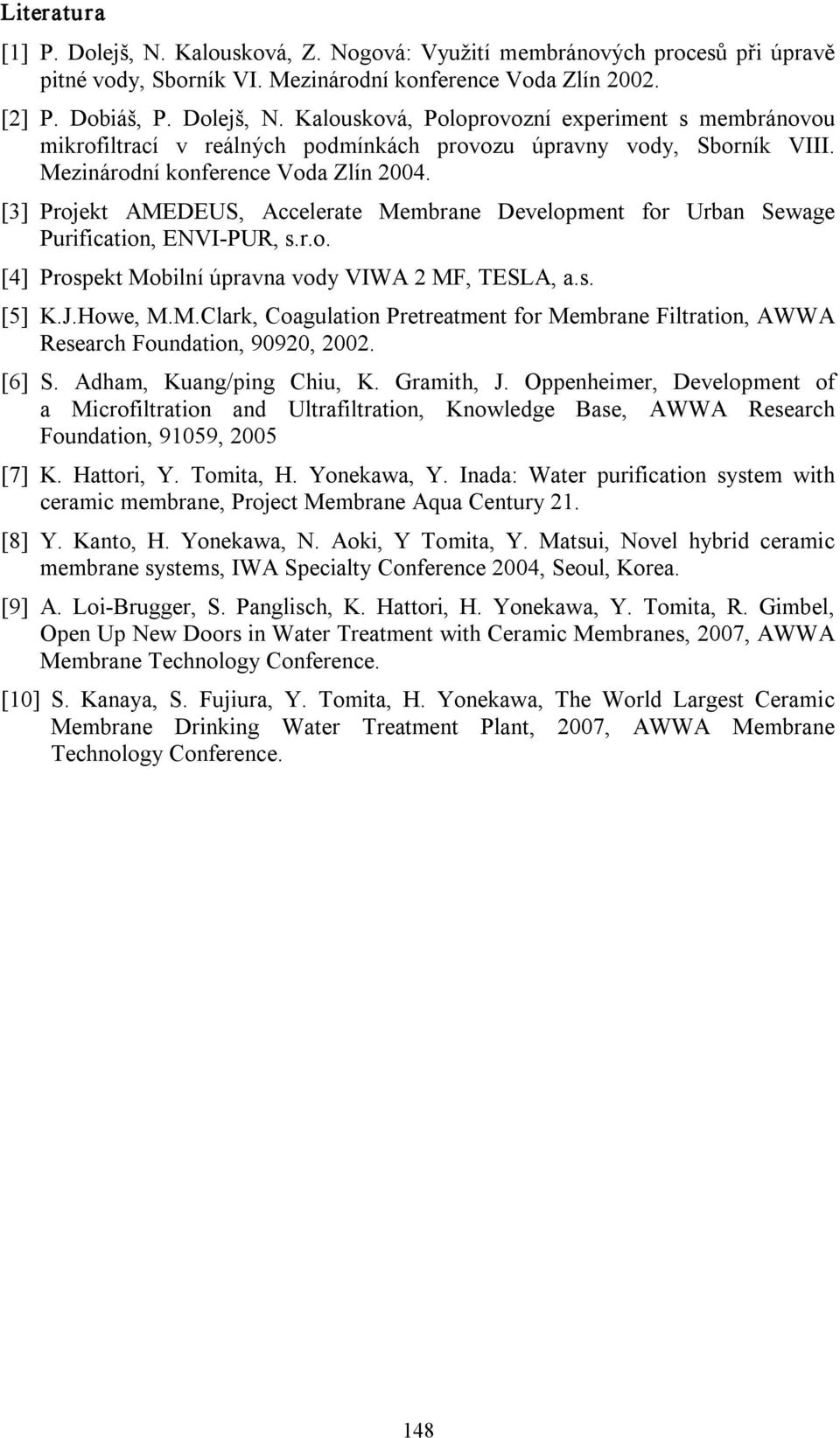 J.Howe, M.M.Clark, Coagulation Pretreatment for Membrane Filtration, AWWA Research Foundation, 90920, 2002. [6] S. Adham, Kuang/ping Chiu, K. Gramith, J.