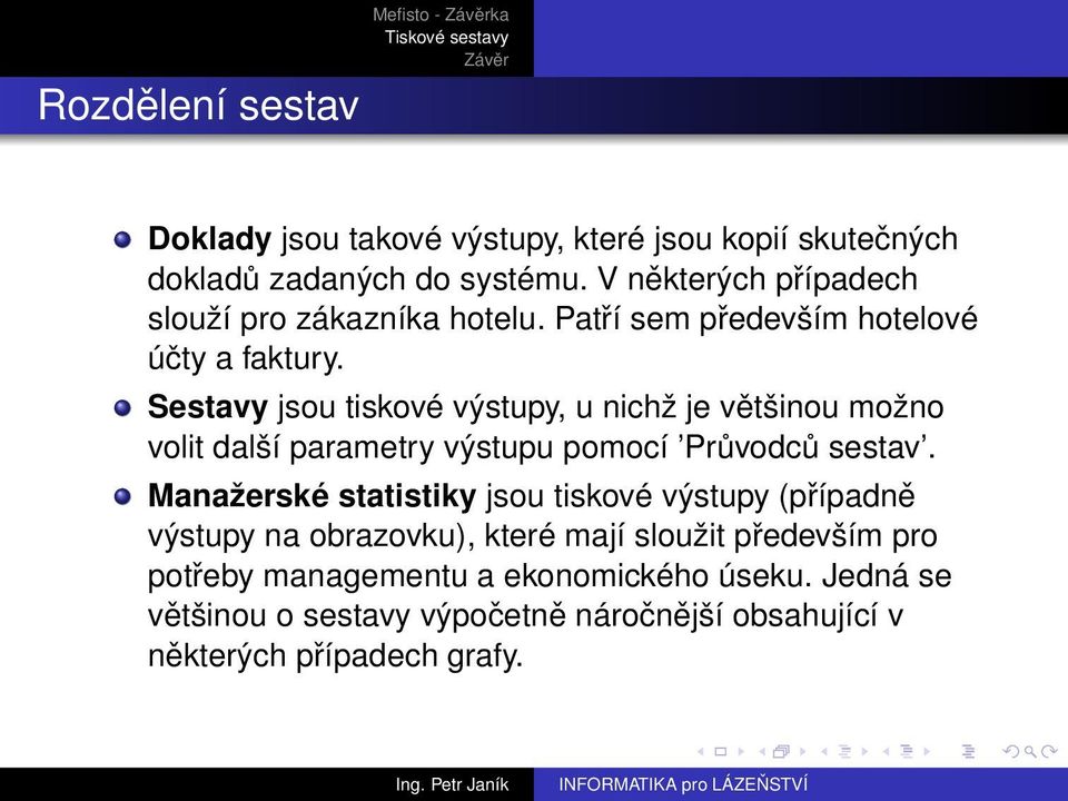 Sestavy jsou tiskové výstupy, u nichž je většinou možno volit další parametry výstupu pomocí Průvodců sestav.