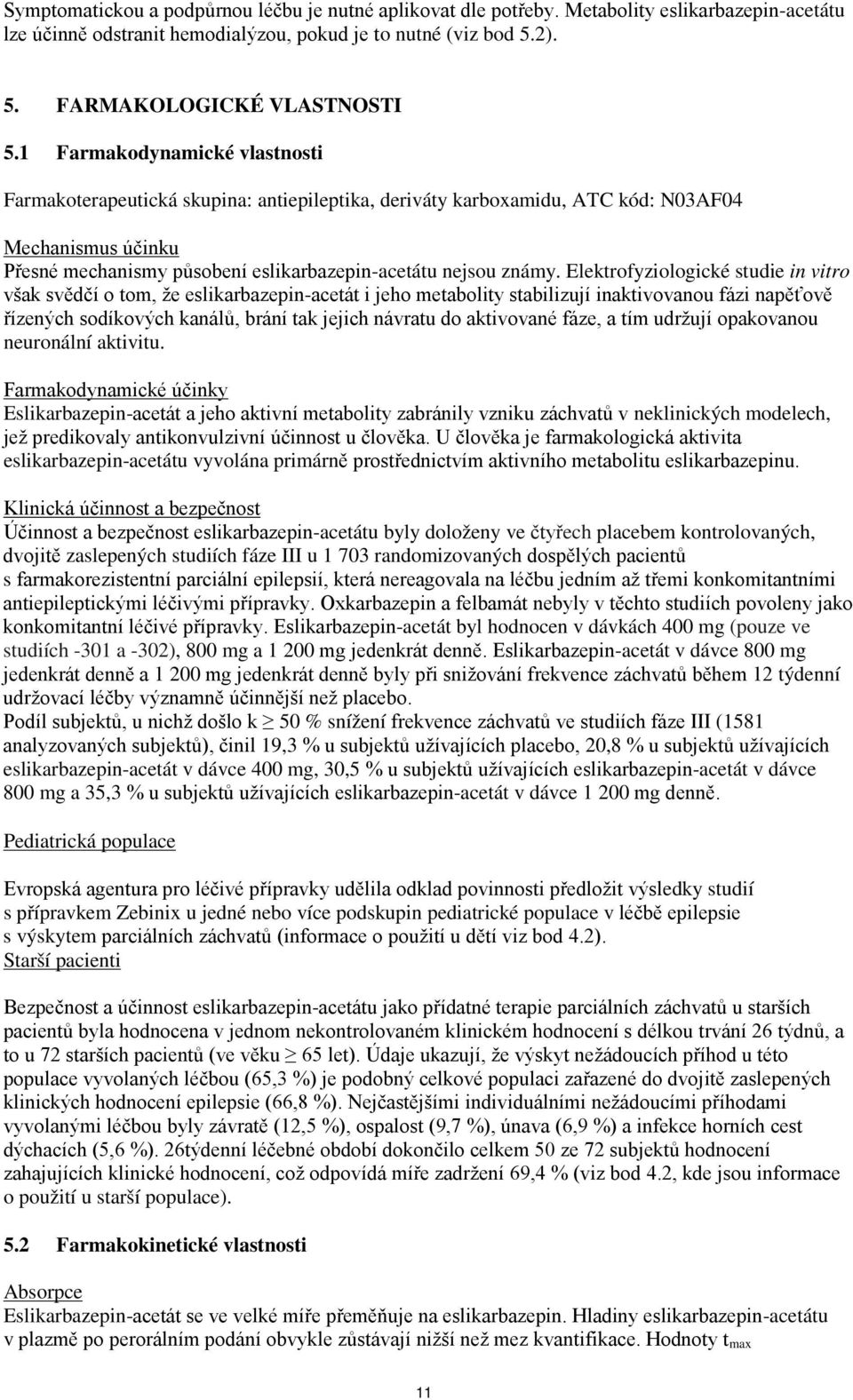 Elektrofyziologické studie in vitro však svědčí o tom, že eslikarbazepin-acetát i jeho metabolity stabilizují inaktivovanou fázi napěťově řízených sodíkových kanálů, brání tak jejich návratu do