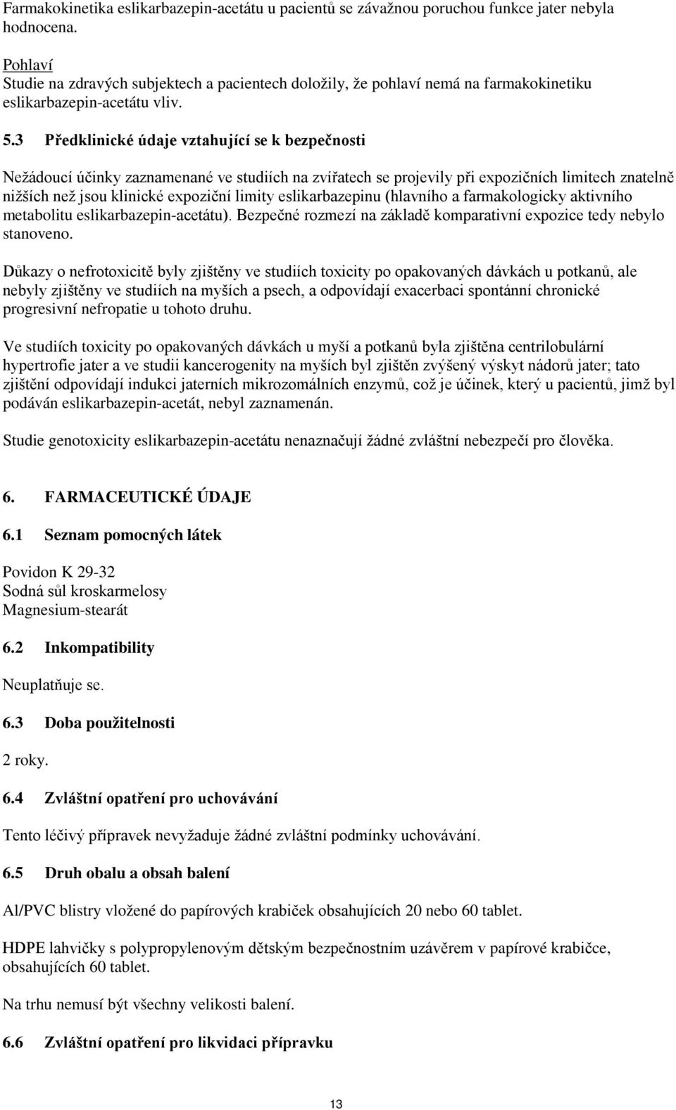 3 Předklinické údaje vztahující se k bezpečnosti Nežádoucí účinky zaznamenané ve studiích na zvířatech se projevily při expozičních limitech znatelně nižších než jsou klinické expoziční limity