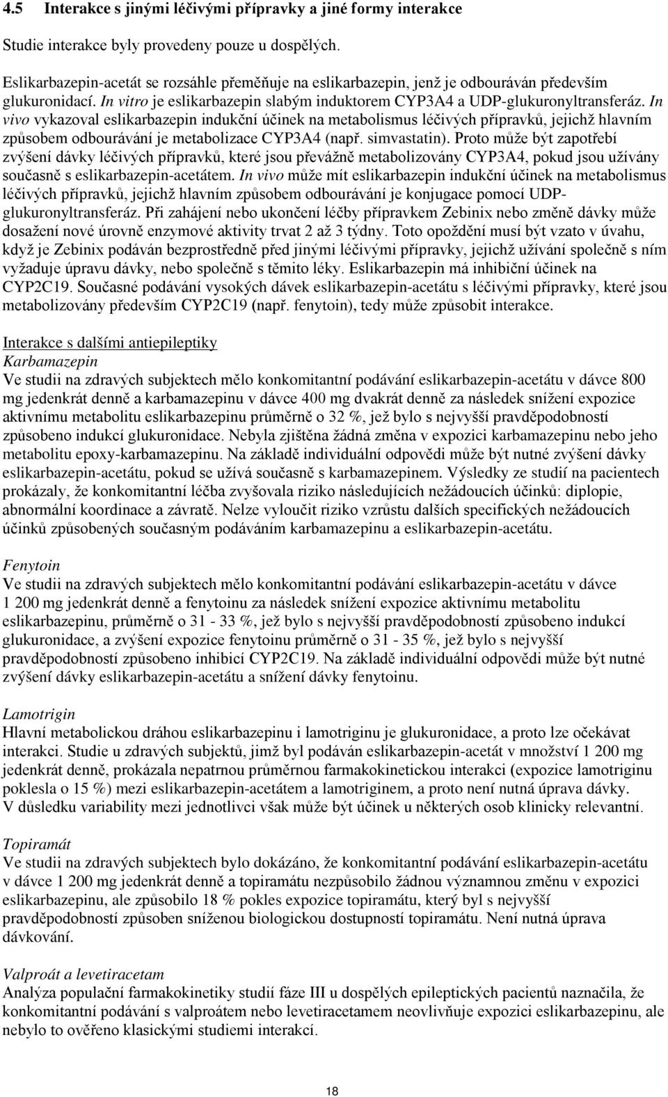 In vivo vykazoval eslikarbazepin indukční účinek na metabolismus léčivých přípravků, jejichž hlavním způsobem odbourávání je metabolizace CYP3A4 (např. simvastatin).