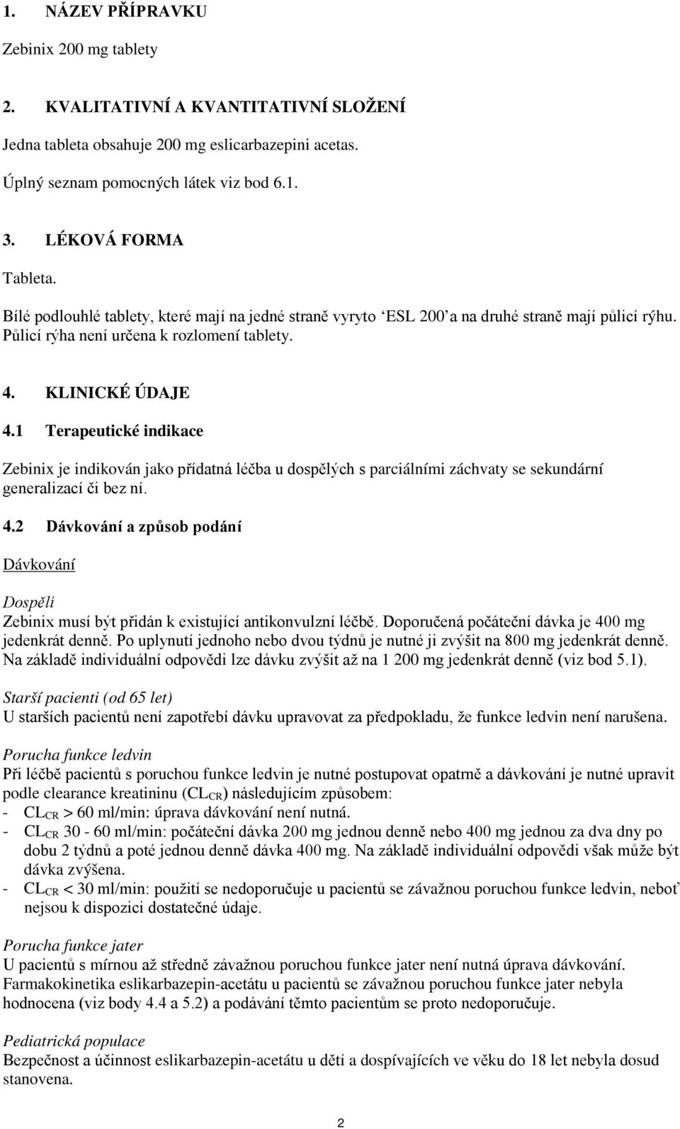 1 Terapeutické indikace Zebinix je indikován jako přídatná léčba u dospělých s parciálními záchvaty se sekundární generalizací či bez ní. 4.