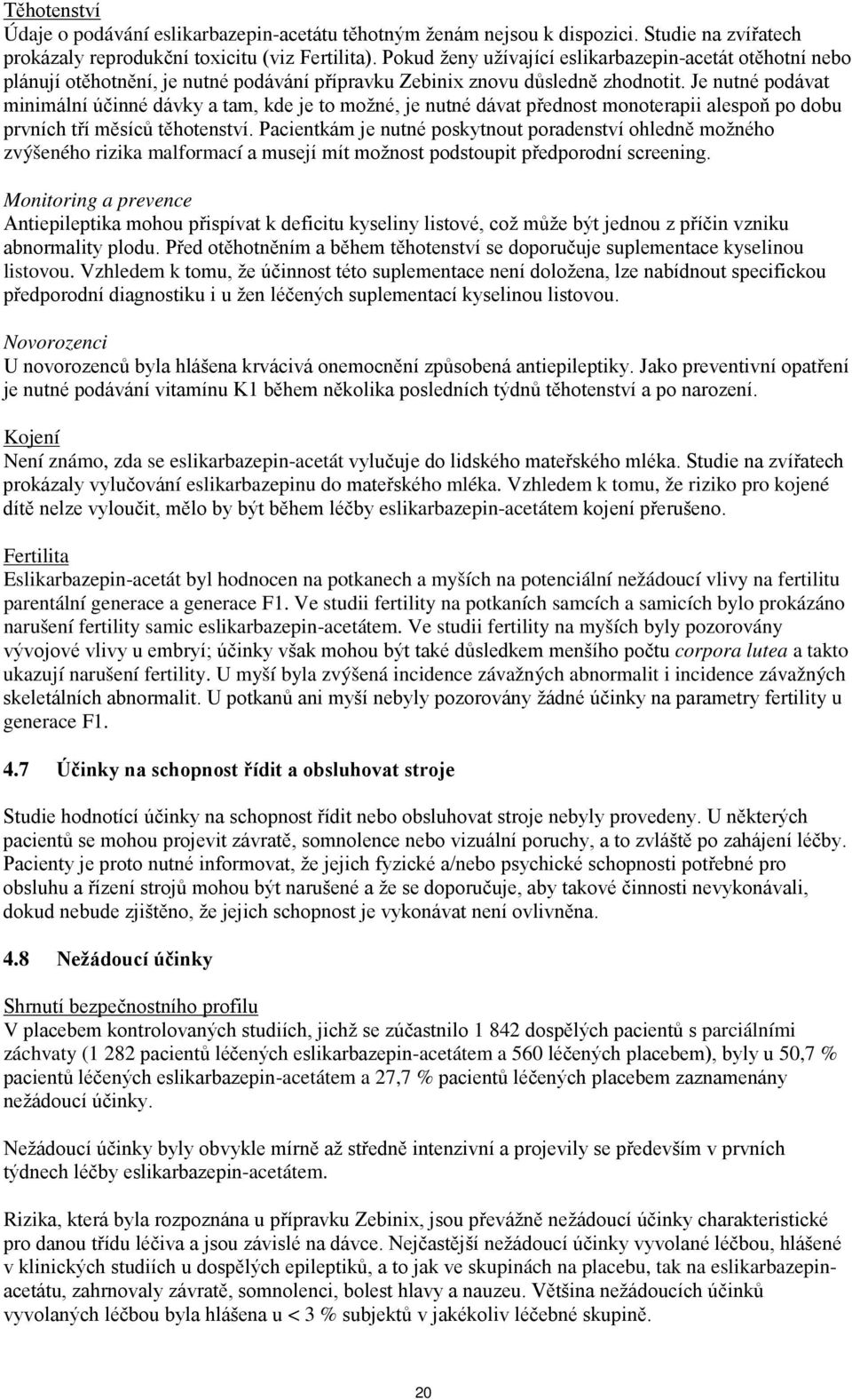 Je nutné podávat minimální účinné dávky a tam, kde je to možné, je nutné dávat přednost monoterapii alespoň po dobu prvních tří měsíců těhotenství.