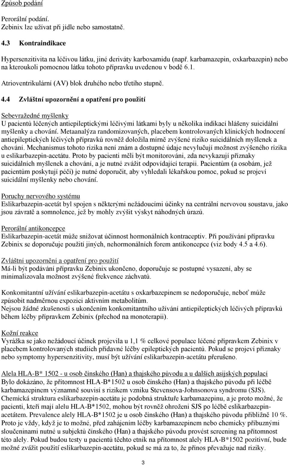 4 Zvláštní upozornění a opatření pro použití Sebevražedné myšlenky U pacientů léčených antiepileptickými léčivými látkami byly u několika indikací hlášeny suicidální myšlenky a chování.