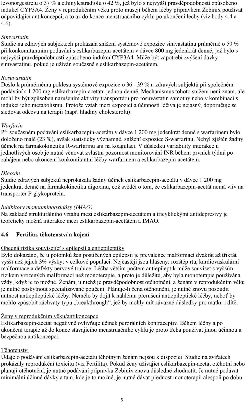 Simvastatin Studie na zdravých subjektech prokázala snížení systémové expozice simvastatinu průměrně o 50 % při konkomitantním podávání s eslikarbazepin-acetátem v dávce 800 mg jedenkrát denně, jež