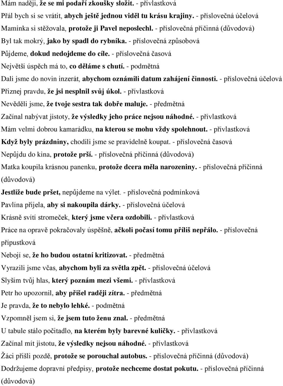 - podmětná Dali jsme do novin inzerát, abychom oznámili datum zahájení činnosti. - příslovečná účelová Přiznej pravdu, že jsi nesplnil svůj úkol.