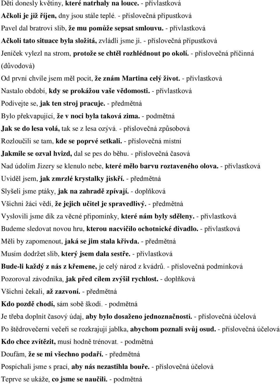 - příslovečná příčinná (důvodová) Od první chvíle jsem měl pocit, že znám Martina celý život. - přívlastková Nastalo období, kdy se prokážou vaše vědomosti.