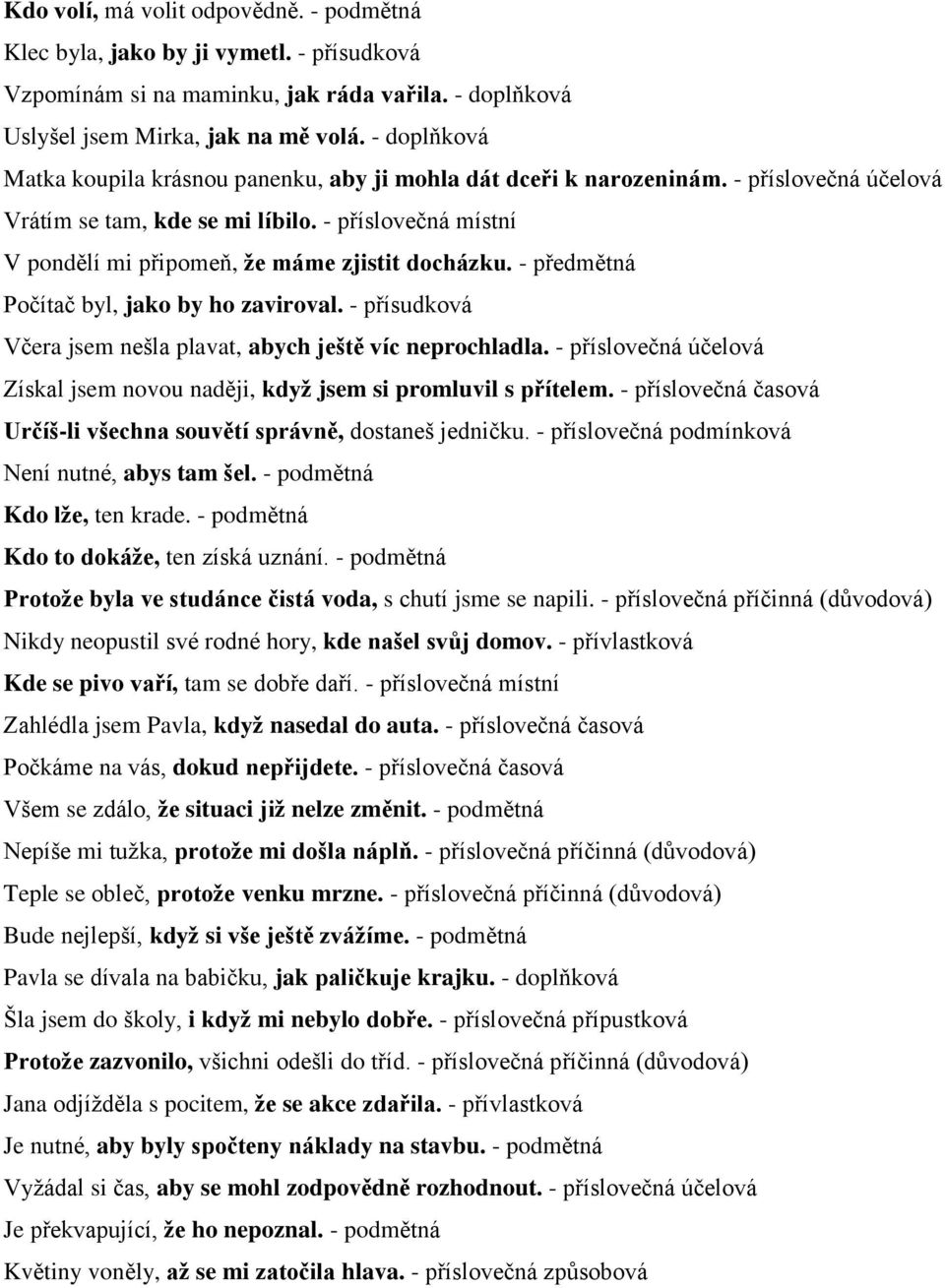 - příslovečná místní V pondělí mi připomeň, že máme zjistit docházku. - předmětná Počítač byl, jako by ho zaviroval. - přísudková Včera jsem nešla plavat, abych ještě víc neprochladla.