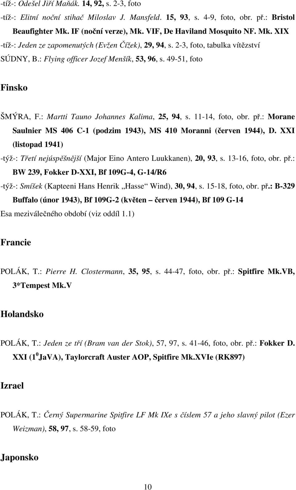 49-51, foto Finsko ŠMÝRA, F.: Martti Tauno Johannes Kalima, 25, 94, s. 11-14, foto, obr. př.: Morane Saulnier MS 406 C-1 (podzim 1943), MS 410 Moranni (červen 1944), D.