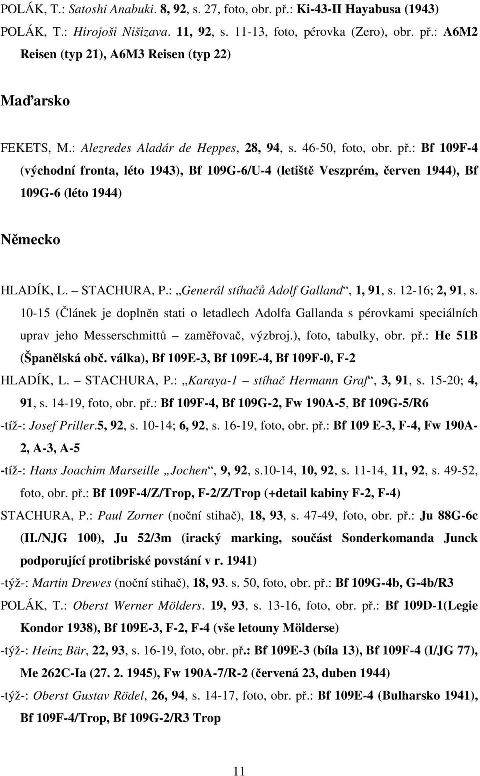 STACHURA, P.: Generál stíhačů Adolf Galland, 1, 91, s. 12-16; 2, 91, s. 10-15 (Článek je doplněn stati o letadlech Adolfa Gallanda s pérovkami speciálních uprav jeho Messerschmittů zaměřovač, výzbroj.