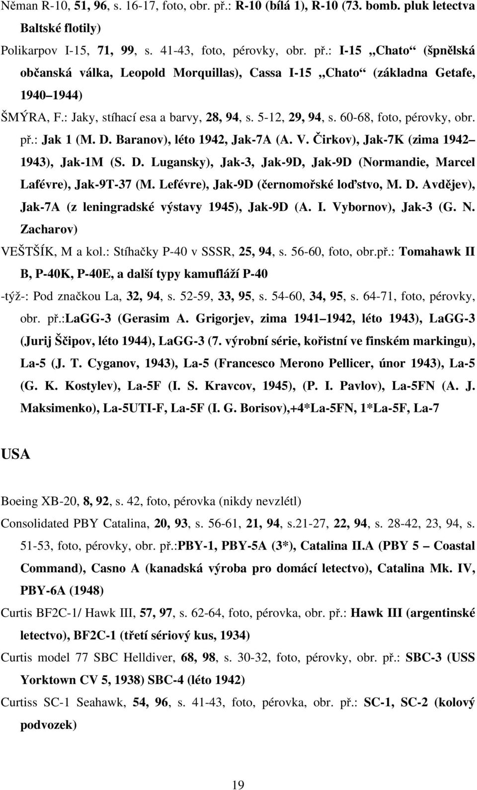 Lefévre), Jak-9D (černomořské loďstvo, M. D. Avdějev), Jak-7A (z leningradské výstavy 1945), Jak-9D (A. I. Vybornov), Jak-3 (G. N. Zacharov) VEŠTŠÍK, M a kol.: Stíhačky P-40 v SSSR, 25, 94, s.