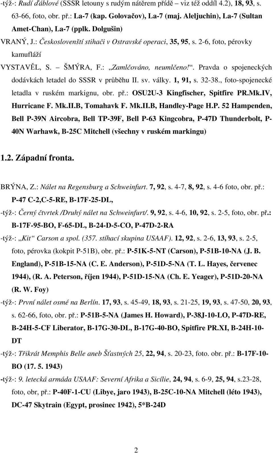 . Pravda o spojeneckých dodávkách letadel do SSSR v průběhu II. sv. války. 1, 91, s. 32-38., foto-spojenecké letadla v ruském markignu, obr. př.: OSU2U-3 Kingfischer, Spitfire PR.Mk.IV, Hurricane F.