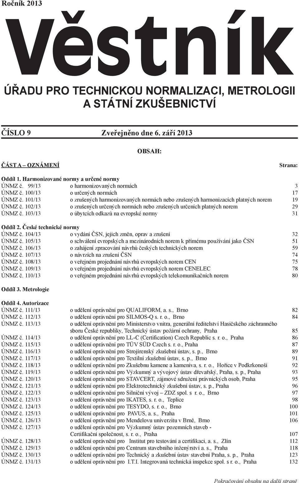 102/13 o zrušených určených normách nebo zrušených určeních platných norem 29 ÚNMZ č. 103/13 o úbytcích odkazů na evropské normy 31 Oddíl 2. České technické normy ÚNMZ č.