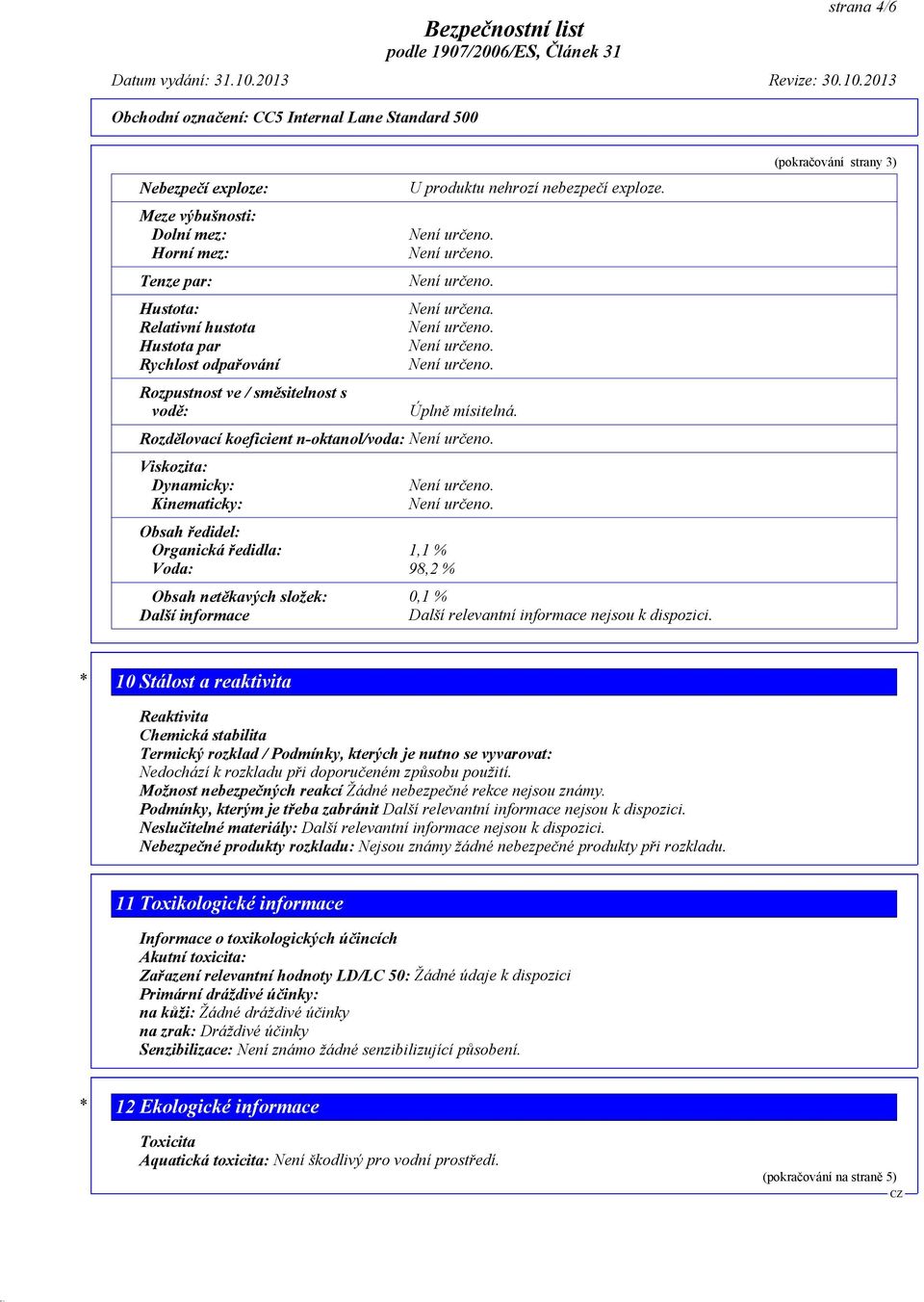 2013 Obchodní označení: CC5 Internal Lane Standard 500 Nebezpečí exploze: Meze výbušnosti: Dolní mez: Horní mez: Tenze par: Hustota: Relativní hustota Hustota par Rychlost odpařování Rozpustnost ve /