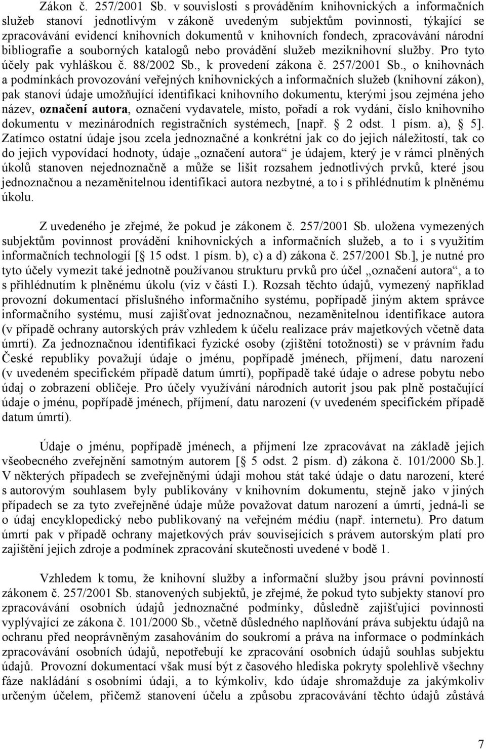 zpracovávání národní bibliografie a souborných katalogů nebo provádění služeb meziknihovní služby. Pro tyto účely pak vyhláškou č. 88/2002 Sb., k provedení zákona č. 257/2001 Sb.