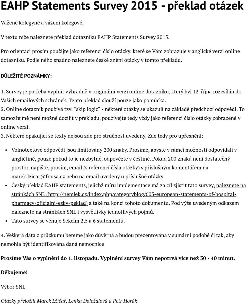 DŮLEŽITÉ POZNÁMKY: 1. Survey je potřeba vyplnit výhradně v originální verzi online dotazníku, který byl 12. října rozesílán do Vašich emailových schránek. Tento překlad slouží pouze jako pomůcka. 2.