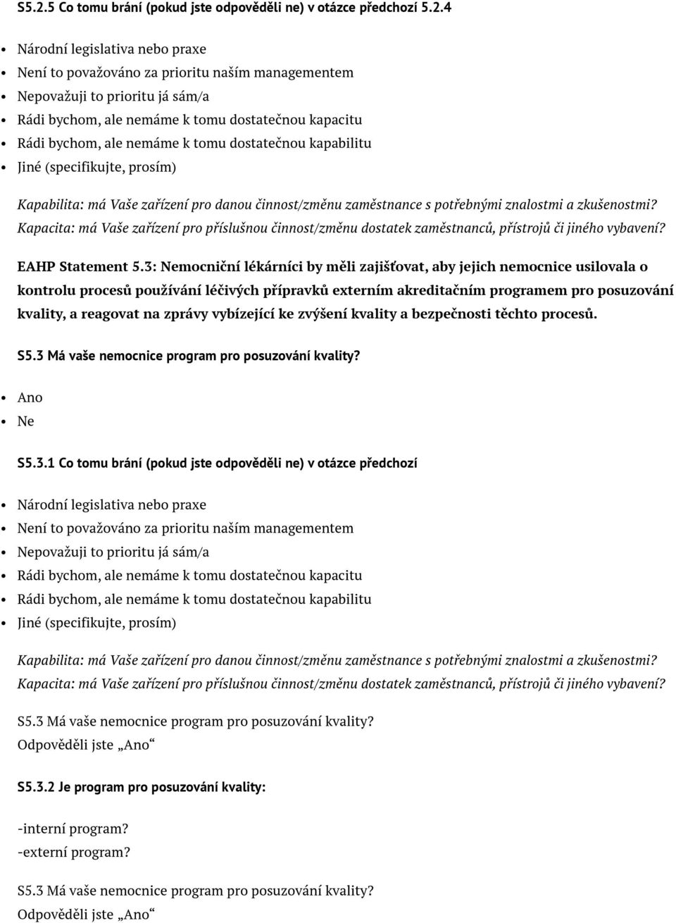 kvality, a reagovat na zprávy vybízející ke zvýšení kvality a bezpečnosti těchto procesů. S5.3 Má vaše nemocnice program pro posuzování kvality? Ano Ne S5.3.1 Co tomu brání (pokud jste odpověděli ne) v otázce předchozí S5.