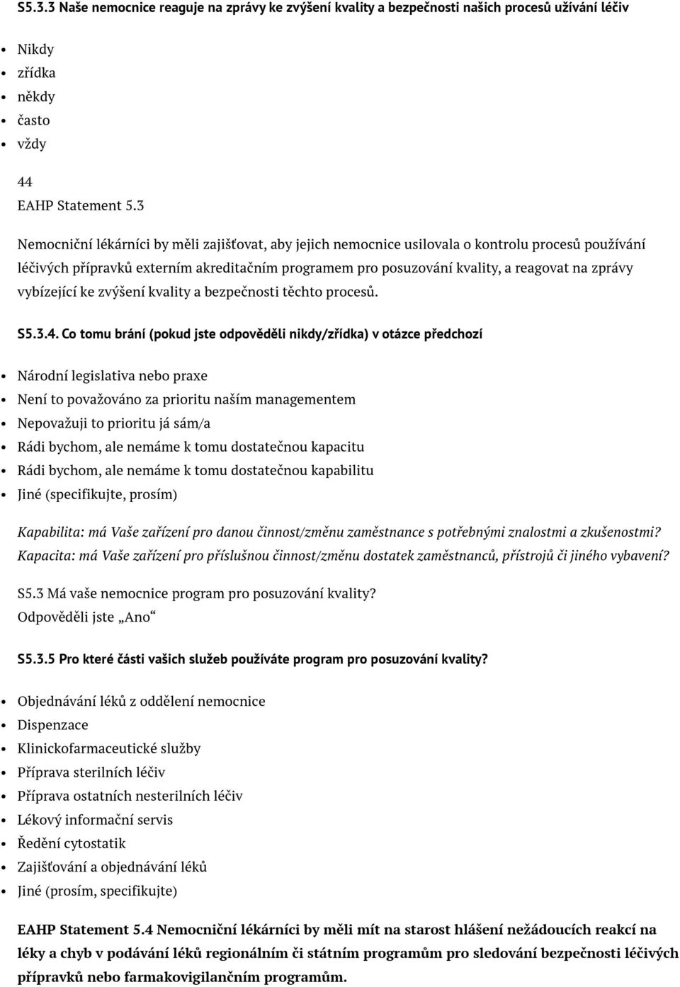 vybízející ke zvýšení kvality a bezpečnosti těchto procesů. S5.3.4. Co tomu brání (pokud jste odpověděli nikdy/zřídka) v otázce předchozí S5.3 Má vaše nemocnice program pro posuzování kvality?