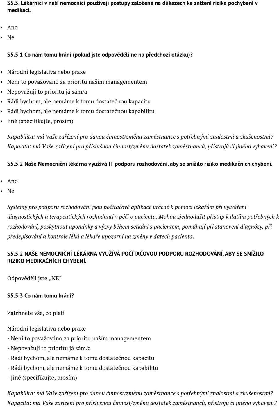 Mohou zjednodušit přístup k datům potřebných k rozhodování, poskytnout upomínky a výzvy během setkání s pacientem, pomáhají při stanovení diagnózy, při předepisování a kontrole léků a lékaře upozorní