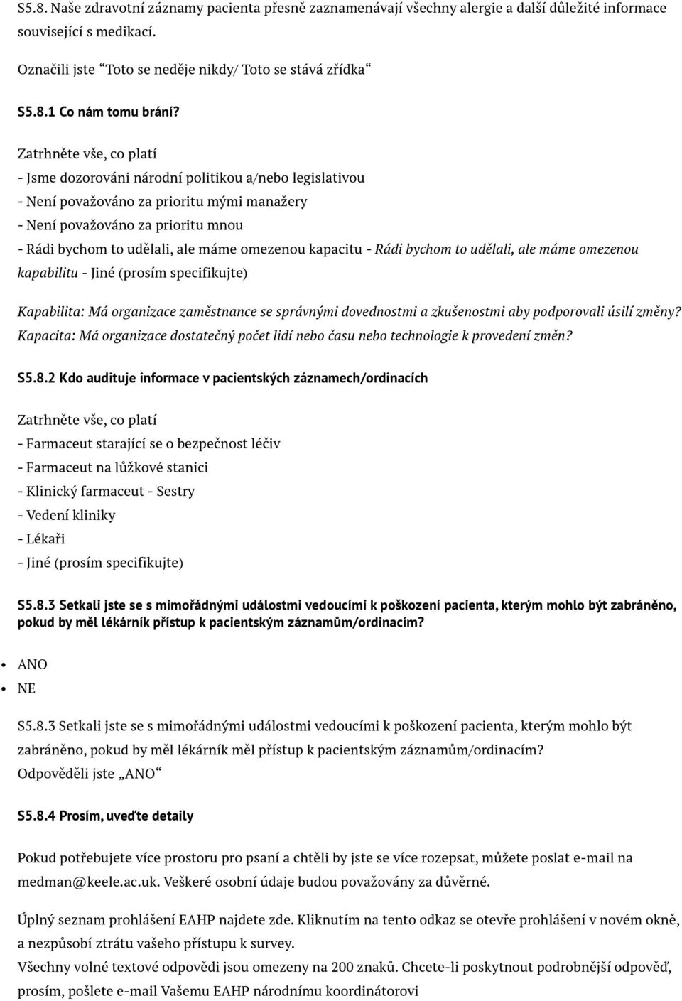 omezenou kapacitu - Rádi bychom to udělali, ale máme omezenou kapabilitu - Jiné (prosím specifikujte) Kapabilita: Má organizace zaměstnance se správnými dovednostmi a zkušenostmi aby podporovali