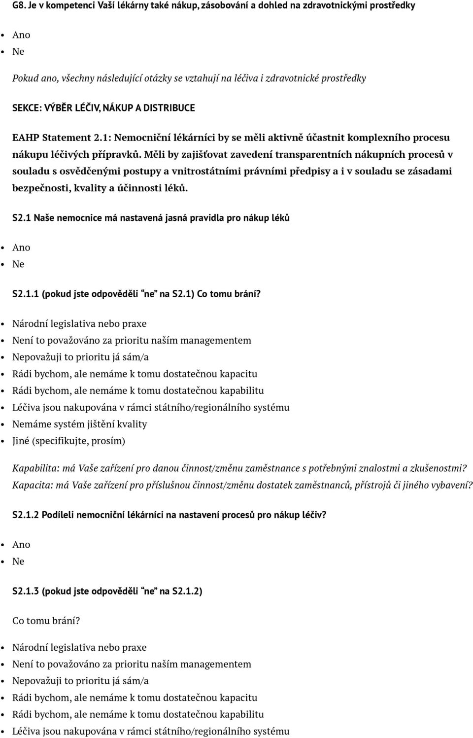 Měli by zajišťovat zavedení transparentních nákupních procesů v souladu s osvědčenými postupy a vnitrostátními právními předpisy a i v souladu se zásadami bezpečnosti, kvality a účinnosti léků. S2.