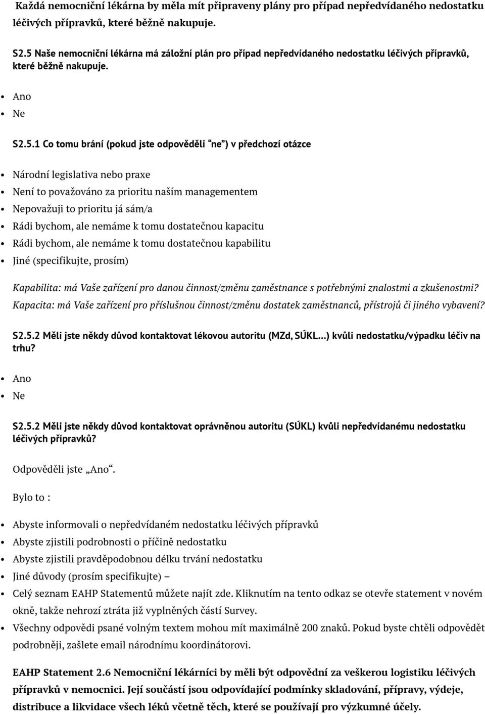 5.2 Měli jste někdy důvod kontaktovat lékovou autoritu (MZd, SÚKL ) kvůli nedostatku/výpadku léčiv na trhu? Ano Ne S2.5.2 Měli jste někdy důvod kontaktovat oprávněnou autoritu (SÚKL) kvůli nepředvídanému nedostatku léčivých přípravků?