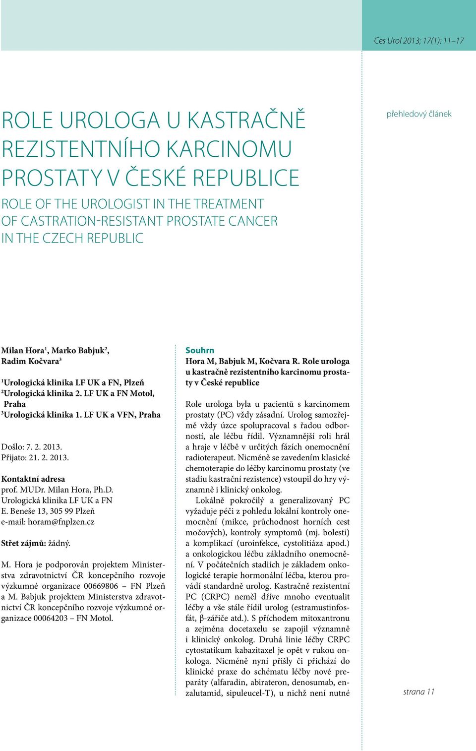 Přijato: 21. 2. 2013. Kontaktní adresa prof. MUDr. Milan Hora, Ph.D. Urologická klinika LF UK a FN E. Beneše 13, 305 99 Plzeň e-mail: horam@fnplzen.cz Střet zájmů: žádný. M. Hora je podporován projektem Ministerstva zdravotnictví ČR koncepčního rozvoje výzkumné organizace 00669806 FN Plzeň a M.